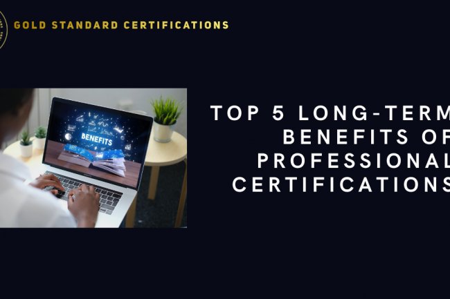 Top 5 Long-Term Benefits of Professional Certifications
