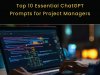 Top 10 Essential ChatGPT Prompts for Project Managers