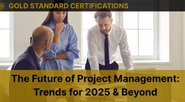 The Future of Project Management: Trends for 2025 & Beyond