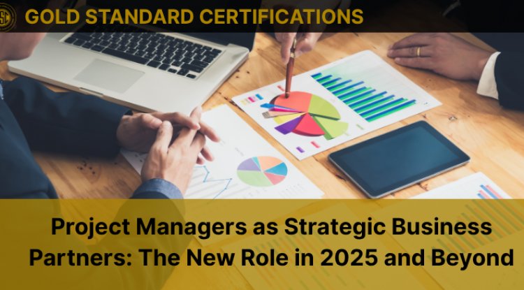Project Managers as Strategic Business Partners in 2025 | Gold Standard Certifications