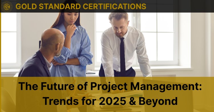 The Future of Project Management: Trends for 2025 & Beyond