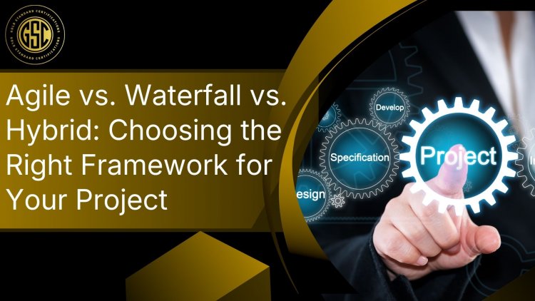 Agile vs. Waterfall vs. Hybrid: Choosing the Right Framework for Your Project